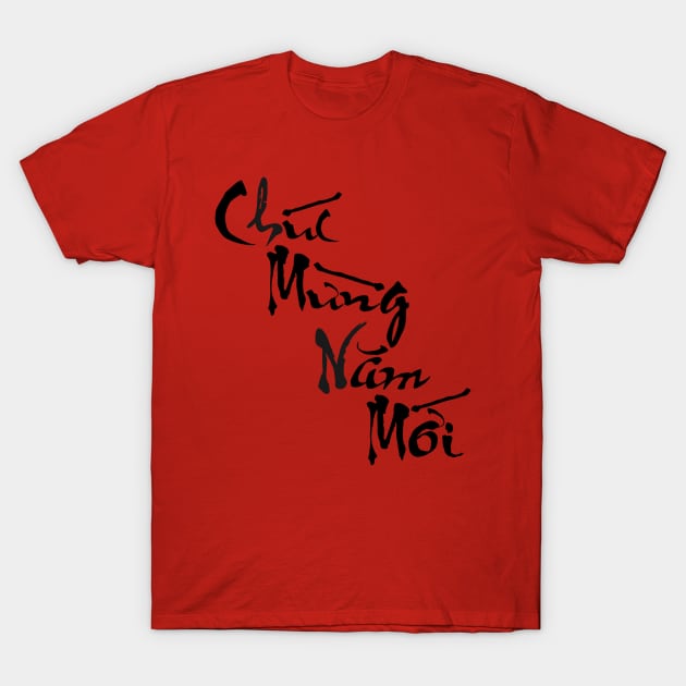 Plain Calligraphy Chuc Mung Nam Moi (Happy New Year) T-Shirt by AZNSnackShop